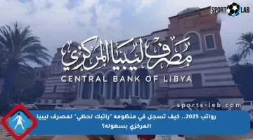 رواتب 2025.. كيف تسجل في منظومة “راتبك لحظي” لمصرف ليبيا المركزي بسهولة؟